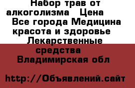 Набор трав от алкоголизма › Цена ­ 800 - Все города Медицина, красота и здоровье » Лекарственные средства   . Владимирская обл.